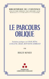 Le parcours oblique : variations poétiques sur Char, Réda, Guillevic, Rilke, Bonnefoy, Rimbaud