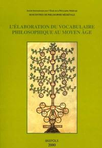 L'élaboration du vocabulaire philosophique au Moyen Âge : actes du colloque nternational, Louvain-la-Neuve et Leuven, 12-14 septembre 1998