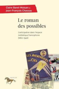 Le roman des possibles : anticipation dans l'espace médiatique francophone (1860-1940)