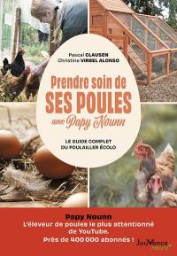 Prendre soin de ses poules avec Papy Nounn : le guide complet du poulailler écolo pour débutants et éleveurs confirmés