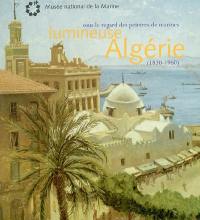Lumineuse Algérie : sous le regard des peintres de marines (1830-1960) : exposition, Toulon, musée national de la Marine, 12 juin-15 décembre 2003