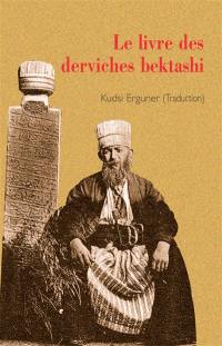 Le livre des derviches bektashi : hagiographie de Hunkar Hadj Bektash Veli. Villayet Name. Les dits des Bektashi