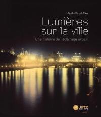 Lumières sur la ville : une histoire de l'éclairage urbain