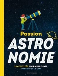 Passion astronomie : 35 activités pour apprendre à observer le ciel