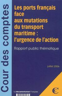 Les ports français face aux mutations du transport maritime, l'urgence de l'action : rapport public thématique : juillet 2006