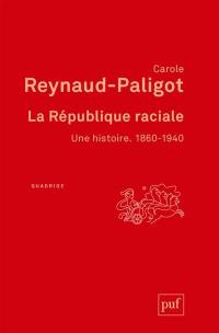 La République raciale : une histoire : 1860-1940