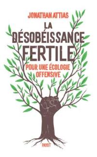 La désobéissance fertile : pour une écologie offensive