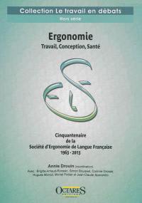 Ergonomie : travail, conception, santé : cinquantenaire de la Société d'ergonomie de langue française, 1963-2013