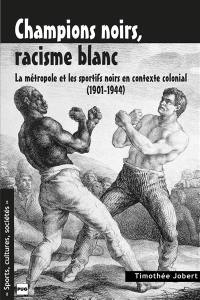 Champions noirs, racisme blanc : la métropole et les sportifs noirs en contexte colonial (1901-1944)