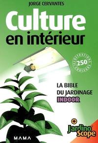 Culture en intérieur : la bible du jardinage indoor : + jardinoscope