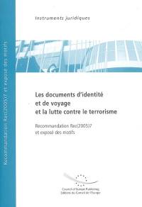 Les documents d'identité et de voyage et la lutte contre le terrorisme : recommandation Rec (2005) 7 adoptée par le Comité des ministres du Conseil de l'Europe le 30 mars 2005 et exposé des motifs