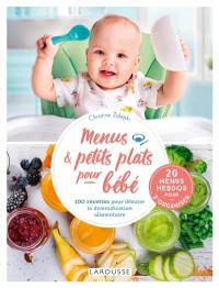 Menus & petits plats pour bébé : 100 recettes pour débuter la diversification alimentaire : 20 menus hebdos pour s'organiser