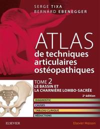 Atlas de techniques articulaires ostéopathiques. Vol. 2. Le bassin et la charnière lombo-sacrée : diagnostic, causes, tableau clinique, réductions