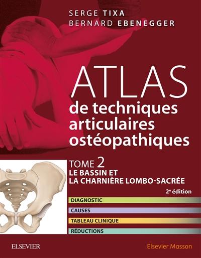 Atlas de techniques articulaires ostéopathiques. Vol. 2. Le bassin et la charnière lombo-sacrée : diagnostic, causes, tableau clinique, réductions