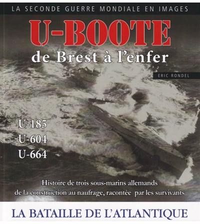 U-Boote : de Brest à l'enfer, U-185, U-604, U-664 : la bataille de l'Atlantique