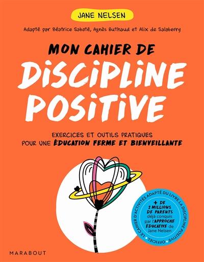 Mon cahier de discipline positive : exercices et outils pratiques pour une éduction ferme et bienveillante