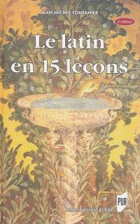 Le latin en 15 leçons : grammaire fondamentale, exercices et versions corrigées, lexique latin-français