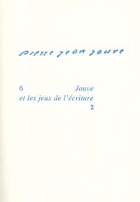 Pierre-Jean Jouve. Vol. 6. Jouve et les jeux de l'écriture 2