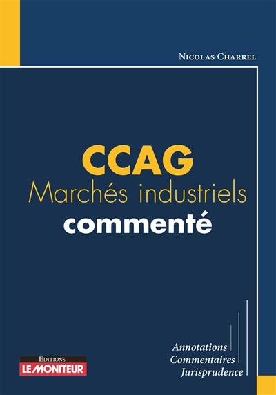 CCAG marchés industriels commenté : annotations, commentaires, jurisprudence