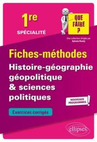 Histoire géographie, géopolitique & sciences politiques 1re spécialité, nouveaux programmes : fiches-méthodes : exercices corrigés