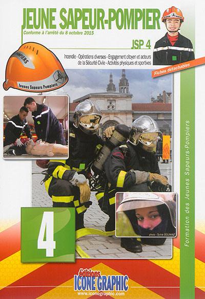 Formation des jeunes sapeurs-pompiers. Vol. 4. JSP 4 : incendie, opérations diverses, engagement citoyen et acteurs de la sécurité civile, activités physiques et sportives