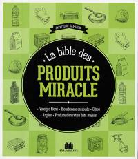 La bible des produits miracle : vinaigre blanc, bicarbonate de soude, citron, argiles, produits d'entretien faits maison