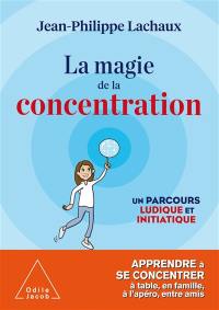 La magie de la concentration : un parcours ludique et initiatique : apprendre à se concentrer à table, en famille, à l'apéro, entre amis