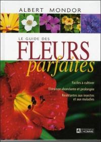 Le guide des fleurs parfaites : faciles à cultiver, floraison abondante et prolongée, résistantes aux insectes et aux maladies
