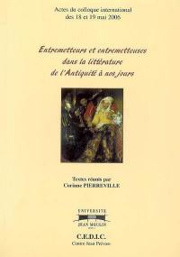Entremetteurs et entremetteuses dans la littérature de l'Antiquité à nos jours : actes du colloque international des 18 et 19 mai 2006