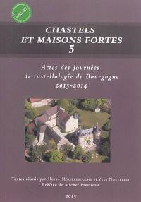 Chastels et maisons fortes en Bourgogne, n° 5. Actes des journées de castellologie de Bourgogne : 2013-2014