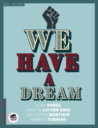 We have a dream : Solomon Northup, Harriet Tubman, Rosa Parks, Martin Luther King