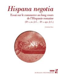 Hispania negotia : essai sur le commerce au long cours de l'Hispanie romaine (IIe s. av. J.-C.-IIe s. apr. J.-C.)