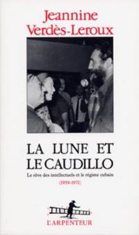 La Lune et le caudillo : le rêve des intellectuels et le régime cubain (1959-1971)