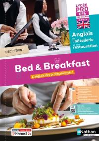 Bed & breakfast, l'anglais des professionnels ! : anglais de l'hôtellerie et de la restauration : lycée pro CFA, CAP, bac pro, A2-B1+