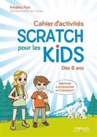 Cahier d'activités Scratch pour les kids : dès 8 ans : apprends à programmer en t'amusant !