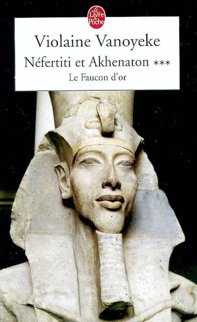 Néfertiti et Akhénaton. Vol. 3. Le faucon d'or