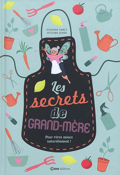 Les secrets de grand-mère : pour vivre mieux naturellement !