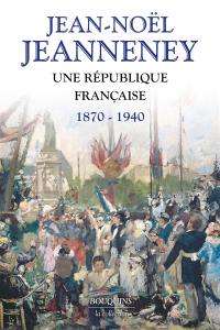 Une République française : 1879-1940 : tourments et courage