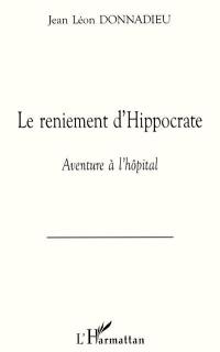 Le reniement d'Hippocrate : aventure à l'hôpital