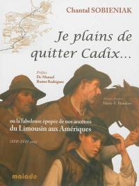 Je plains de quitter Cadix... ou La fabuleuse histoire de nos ancêtres du Limousin aux Amériques : XVIIe-XVIIIe siècle