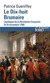 Le dix-huit brumaire : l'épilogue de la Révolution française, 9-10 novembre 1799