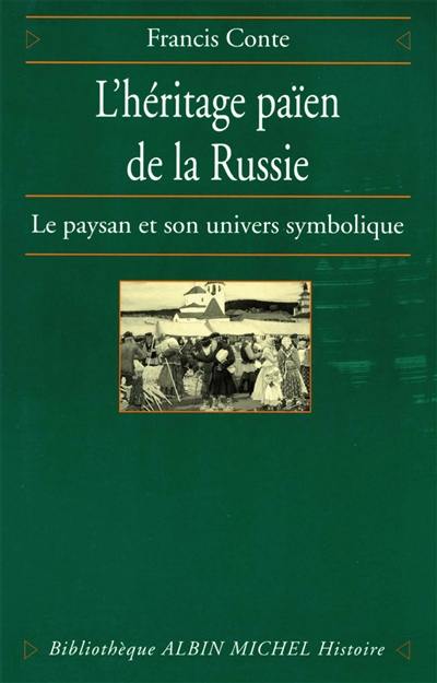 L'héritage païen de la Russie. Vol. 1. Le paysan et son univers symbolique