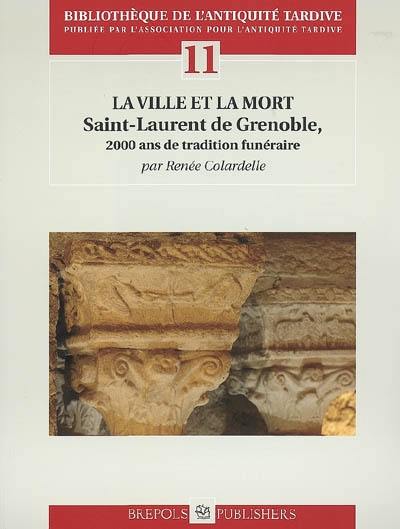 La ville et la mort : Saint-Laurent de Grenoble, 2.000 ans de traditions funéraires