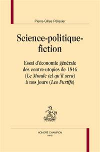 Science-politique-fiction : essai d'économie générale des contre-utopies de 1846 (Le monde tel qu'il sera) à nos jours (Les furtifs)