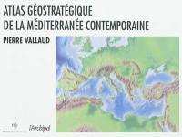 Atlas géostratégique de la Méditerranée contemporaine