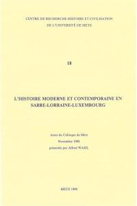 L'histoire moderne et contemporaine en Sarre-Lorraine-Luxembourg : actes du colloque de Metz, novembre 1988