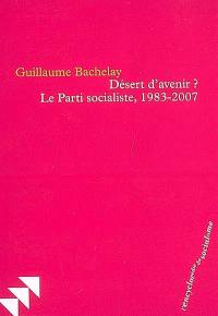 Désert d'avenir ? : le Parti socialiste, 1983-2007