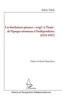 Les fondations pieuses waqf à Tunis : de l'époque ottomane à l'indépendance (1574-1957)