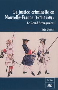 La justice criminelle en Nouvelle-France (1670-1760) : le grand arrangement