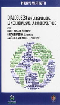 Dialogues sur la république, le néolibéralisme, la parole politique : avec Daniel Arnaud, Gustave Massiah, Angèle Kremer-Marietti